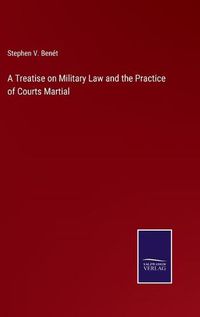 Cover image for A Treatise on Military Law and the Practice of Courts Martial