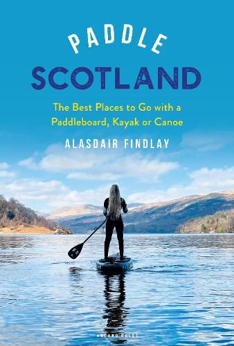 Cover image for Paddle Scotland: The Best Places to Go with a Kayak, Canoe or Paddleboard
