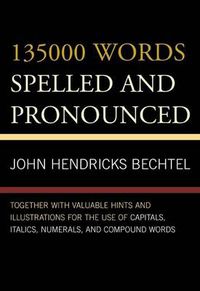 Cover image for 135000 Words Spelled and Pronounced: Together with Valuable Hints and Illustrations for the Use of Capitals, Italics, Numerals, and Compound Words
