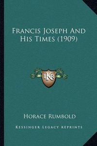 Cover image for Francis Joseph and His Times (1909)