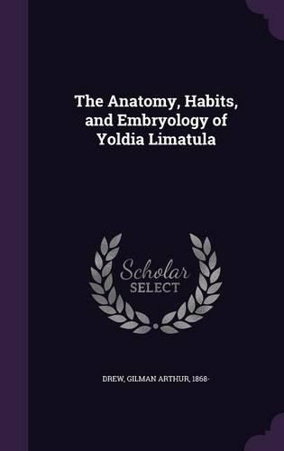 Cover image for The Anatomy, Habits, and Embryology of Yoldia Limatula