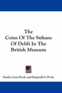 Cover image for The Coins of the Sultans of Dehli in the British Museum