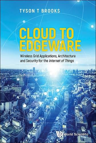 Cloud To Edgeware: Wireless Grid Applications, Architecture And Security For The  Internet Of Things