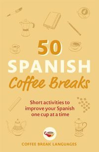 Cover image for 50 Spanish Coffee Breaks: Short activities to improve your Spanish one cup at a time