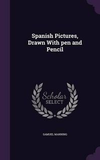 Cover image for Spanish Pictures, Drawn with Pen and Pencil