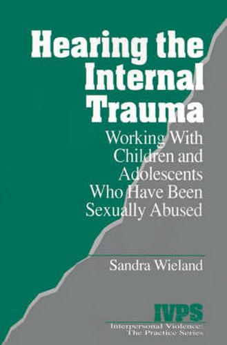 Cover image for Hearing the Internal Trauma: Working with Children and Adolescents Who Have Been Sexually Abused