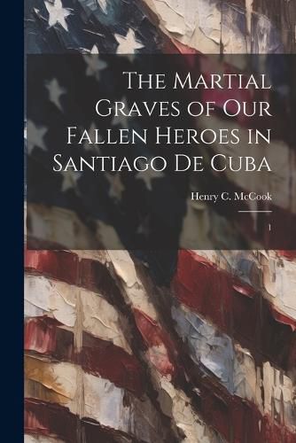 Cover image for The Martial Graves of our Fallen Heroes in Santiago de Cuba