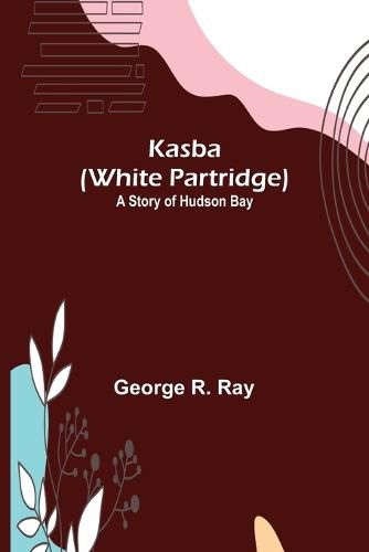 Kasba (White Partridge): A Story of Hudson Bay