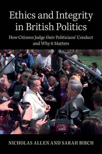 Cover image for Ethics and Integrity in British Politics: How Citizens Judge their Politicians' Conduct and Why It Matters