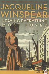 Cover image for Leaving Everything Most Loved: A Maisie Dobbs Novel