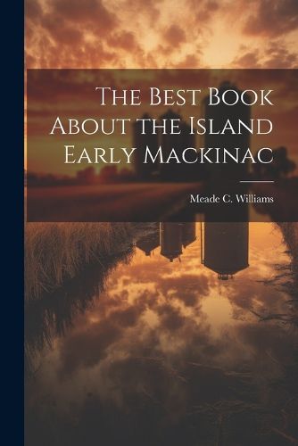 Cover image for The Best Book About the Island Early Mackinac