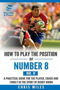 Cover image for How to play the position of Number 8 (No. 8): A practical guide for the player, coach and family in the sport of rugby union