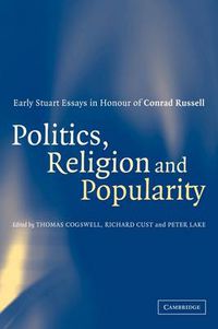 Cover image for Politics, Religion and Popularity in Early Stuart Britain: Essays in Honour of Conrad Russell