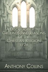 Cover image for A Discourse of the Grounds and Reasons of the Christian Religion 1724