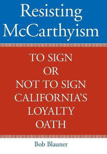 Resisting McCarthyism: To Sign or Not to Sign California's Loyalty Oath