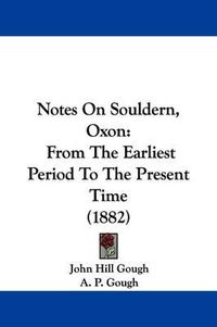 Cover image for Notes on Souldern, Oxon: From the Earliest Period to the Present Time (1882)