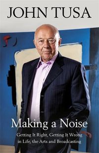 Cover image for Making a Noise: Getting It Right, Getting It Wrong in Life, Arts and Broadcasting