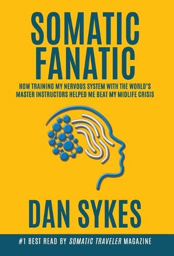 Cover image for Somatic Fanatic: How Training My Nervous System With the World's Master Instructors Helped Me Beat My Midlife Crisis