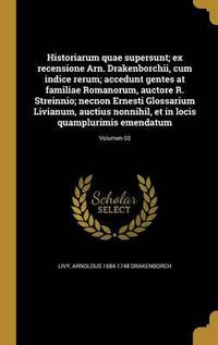 Cover image for Historiarum Quae Supersunt; Ex Recensione Arn. Drakenborchii, Cum Indice Rerum; Accedunt Gentes at Familiae Romanorum, Auctore R. Streinnio; Necnon Ernesti Glossarium Livianum, Auctius Nonnihil, Et in Locis Quamplurimis Emendatum; Volumen 03