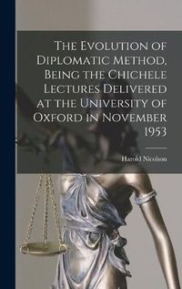 Cover image for The Evolution of Diplomatic Method, Being the Chichele Lectures Delivered at the University of Oxford in November 1953