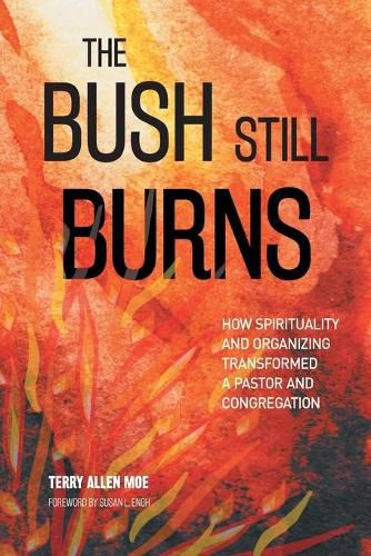 Cover image for The Bush Still Burns: How Spirituality and Organizing Transformed a Pastor and Congregation