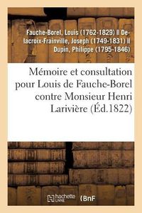 Cover image for Memoire Et Consultation Pour Louis de Fauche-Borel, Conseiller General Et Conseiller de Legation: de Sa Majeste Le Roi de Prusse, Contre Monsieur Henri Lariviere, Conseiller A La Cour de Cassation