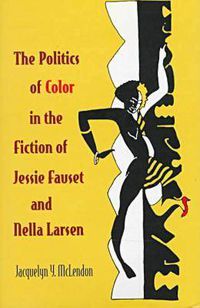 Cover image for The Politics of Color in the Fiction of Jessie Fauset and Nella Larsen
