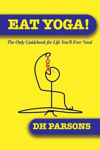 Cover image for Eat Yoga: The Only Guidebook to Life You'll Ever Need
