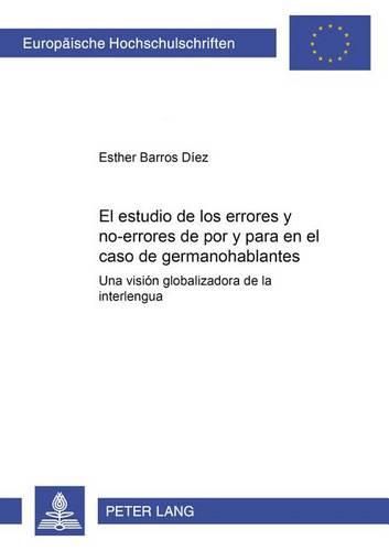 Cover image for El Estudio de Los Errores Y  No-Errores de  Por  Y  Para  En El Caso de Germanohablantes: Una Vision Globalizadora de la Interlengua