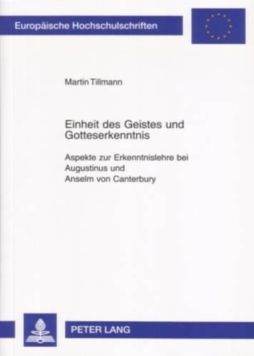 Einheit Des Geistes Und Gotteserkenntnis: Aspekte Zur Erkenntnislehre Bei Augustinus Und Anselm Von Canterbury