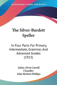 Cover image for The Silver-Burdett Speller: In Four Parts for Primary, Intermediate, Grammar, and Advanced Grades (1913)