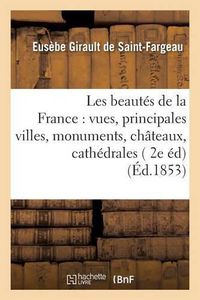 Cover image for Les Beautes de la France: Vues Des Principales Villes, Monuments, Chateaux, Cathedrales Et: Sites Pittoresques de la France 2, 2e Edition