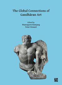 Cover image for The Global Connections of Gandharan Art: Proceedings of the Third International Workshop of the Gandhara Connections Project, University of Oxford, 18th-19th March, 2019