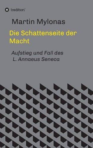 Die Schattenseite der Macht: Aufstieg und Fall des L. Annaeus Seneca