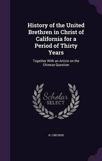 Cover image for History of the United Brethren in Christ of California for a Period of Thirty Years: Together with an Article on the Chinese Question