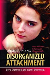 Cover image for Understanding Disorganized Attachment: Theory and Practice for Working with Children and Adults