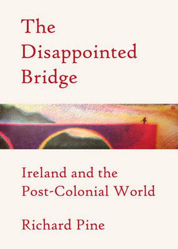 The Disappointed Bridge: Ireland and the Post-Colonial World