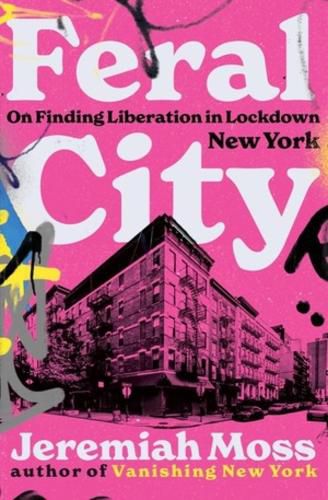 Cover image for Feral City: On Finding Liberation in Lockdown New York