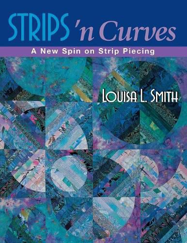 Cover image for Strips 'n Curves: A New Spin on Strip Piecing