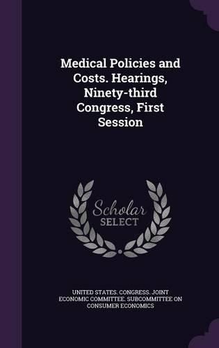 Cover image for Medical Policies and Costs. Hearings, Ninety-Third Congress, First Session