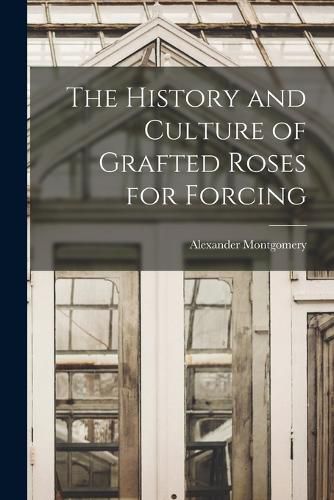 The History and Culture of Grafted Roses for Forcing