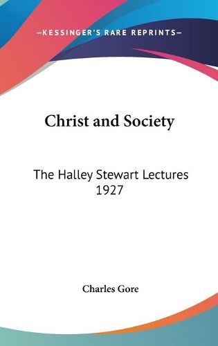 Christ and Society: The Halley Stewart Lectures 1927