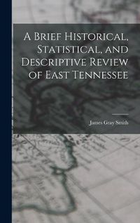 Cover image for A Brief Historical, Statistical, and Descriptive Review of East Tennessee