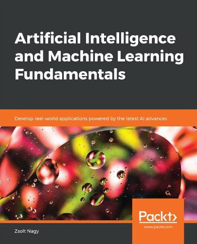 Cover image for Artificial Intelligence and Machine Learning Fundamentals: Develop real-world applications powered by the latest AI advances