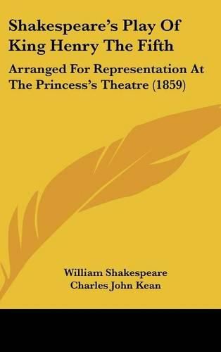 Shakespeare's Play of King Henry the Fifth: Arranged for Representation at the Princess's Theatre (1859)