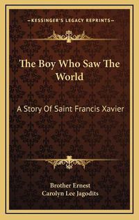 Cover image for The Boy Who Saw the World: A Story of Saint Francis Xavier