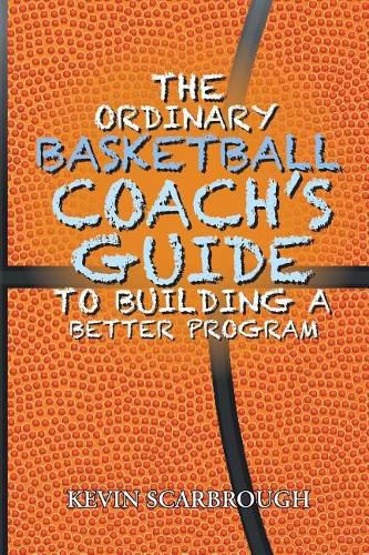Cover image for The Ordinary Basketball Coach's Guide to Building a Better Program