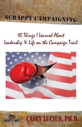 Cover image for Scrappy Campaigning: Ten Things I Learned About Leadership and Life on the Campaign Trail