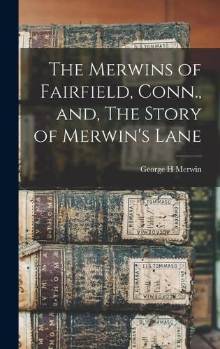 The Merwins of Fairfield, Conn., and, The Story of Merwin's Lane