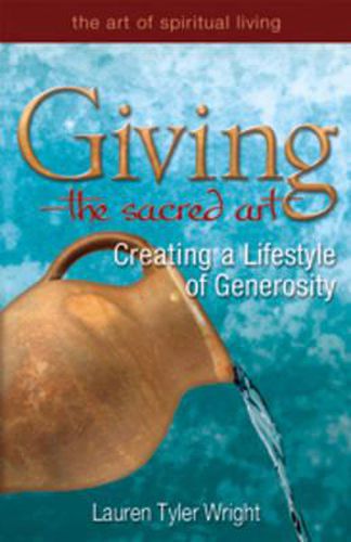 Giving - the Sacred Art: Creating a Lifestyle of Generosity